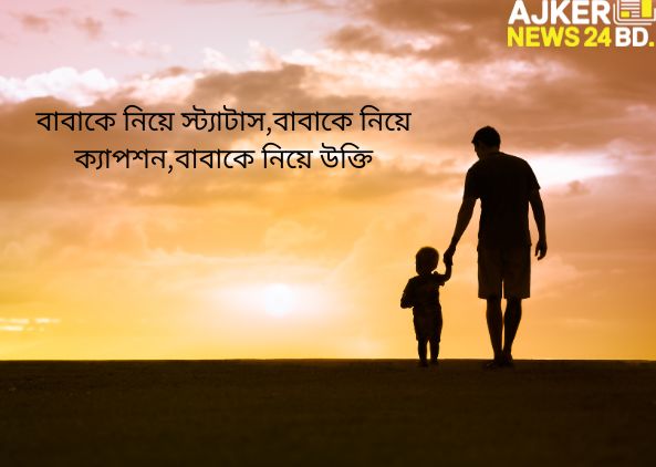 বাবাকে নিয়ে স্ট্যাটাস, ক্যাপশন,উক্তি